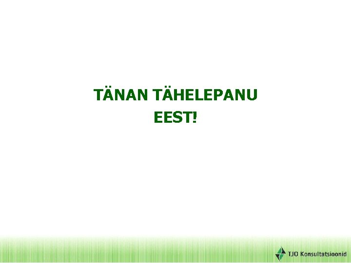 TÄNAN TÄHELEPANU EEST! 