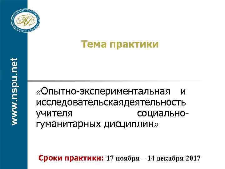 www. nspu. net Тема практики «Опытно-экспериментальная и исследовательская еятельность д учителя социальногуманитарных дисциплин» Сроки