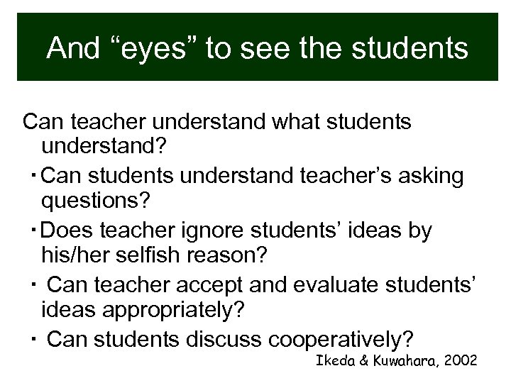 And “eyes” to see the students Can teacher understand what students understand? ・Can students