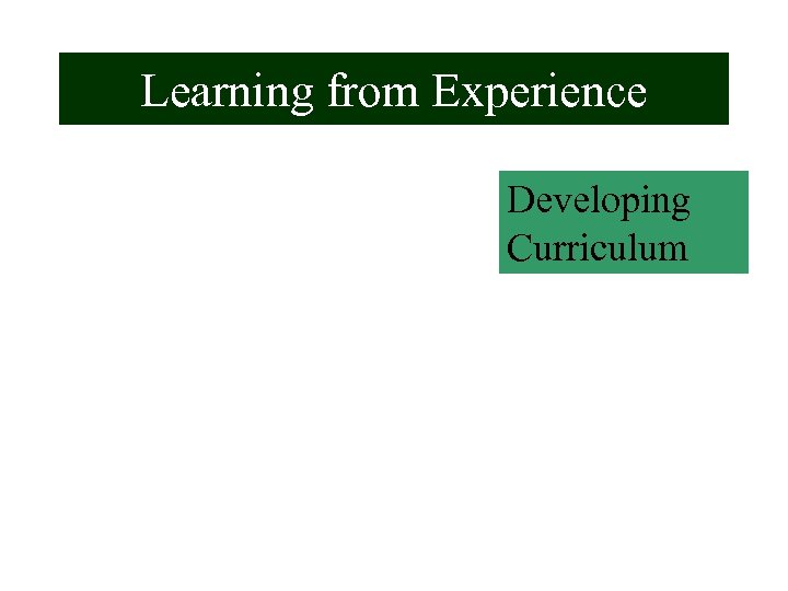 Learning from Experience Developing Curriculum 