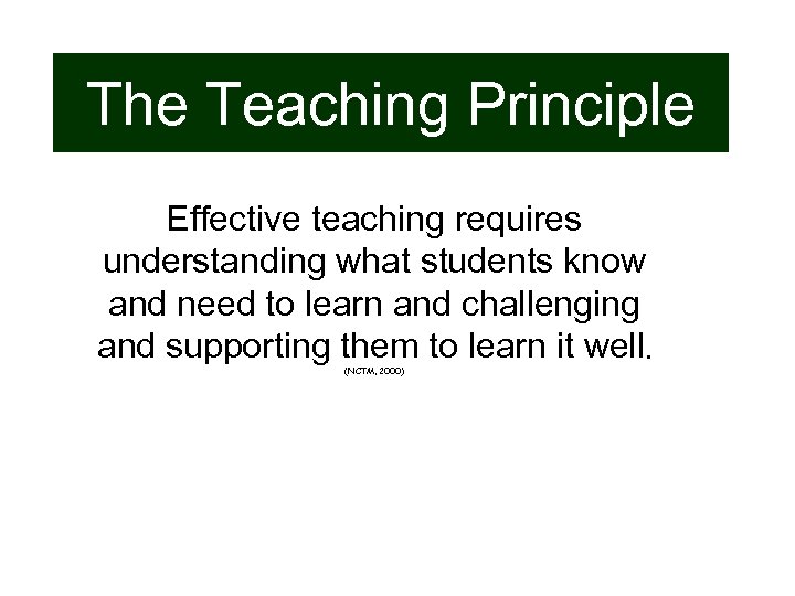 The Teaching Principle Effective teaching requires understanding what students know and need to learn