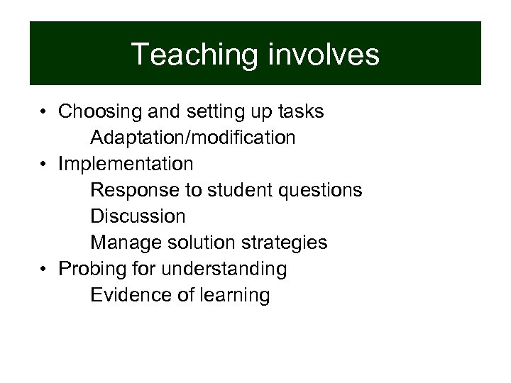 Teaching involves • Choosing and setting up tasks Adaptation/modification • Implementation Response to student