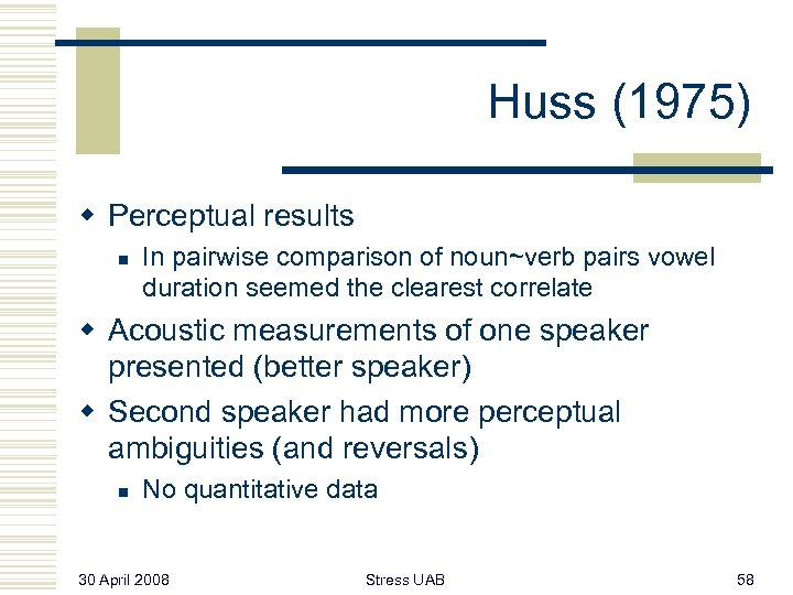 Huss (1975) w Perceptual results n In pairwise comparison of noun~verb pairs vowel duration