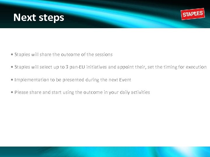 Next steps • Staples will share the outcome of the sessions • Staples will