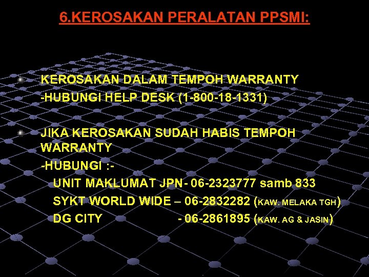 6. KEROSAKAN PERALATAN PPSMI: KEROSAKAN DALAM TEMPOH WARRANTY -HUBUNGI HELP DESK (1 -800 -18