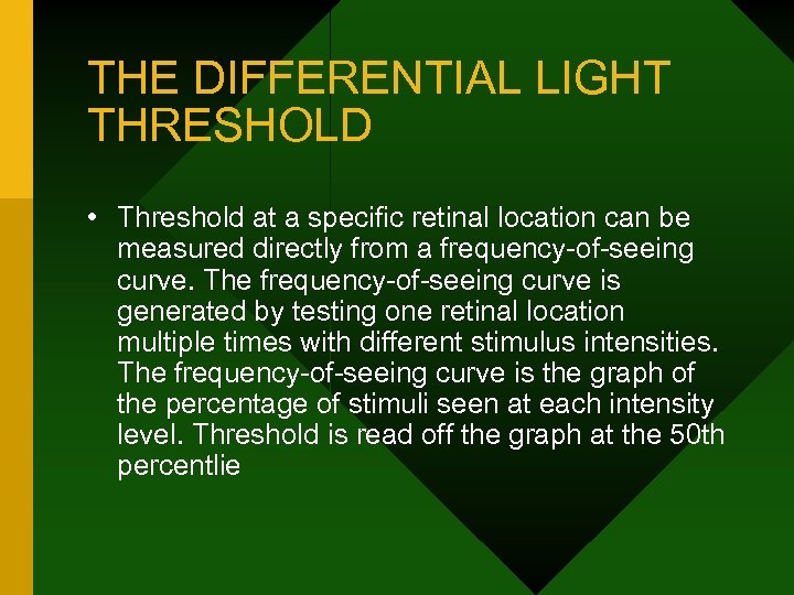 THE DIFFERENTIAL LIGHT THRESHOLD • Threshold at a specific retinal location can be measured