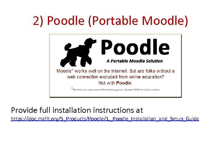 2) Poodle (Portable Moodle) Provide full installation instructions at https: //doc. maflt. org/5_Products/Poodle/1. _Poodle_Installation_and_Setup_Guide