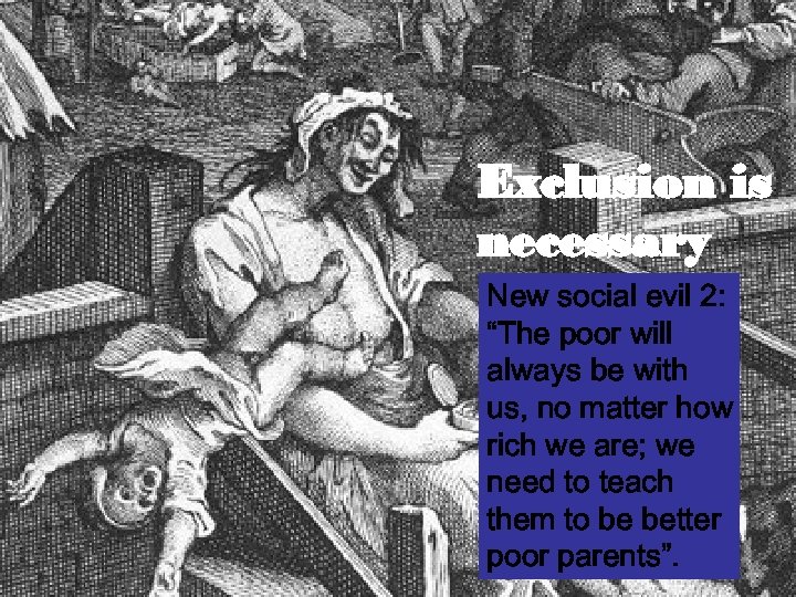 Exclusion is necessary New social evil 2: “The poor will always be with us,