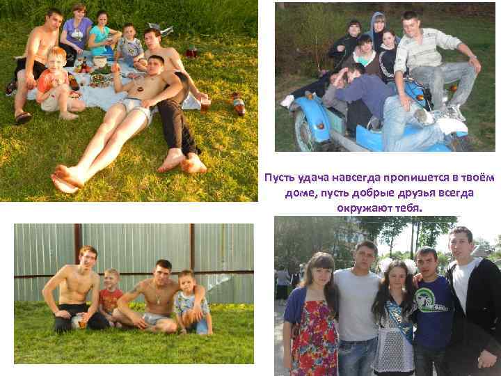 Пусть удача навсегда пропишется в твоём доме, пусть добрые друзья всегда окружают тебя. 