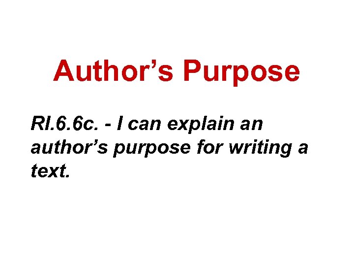 Author’s Purpose RI. 6. 6 c. - I can explain an author’s purpose for