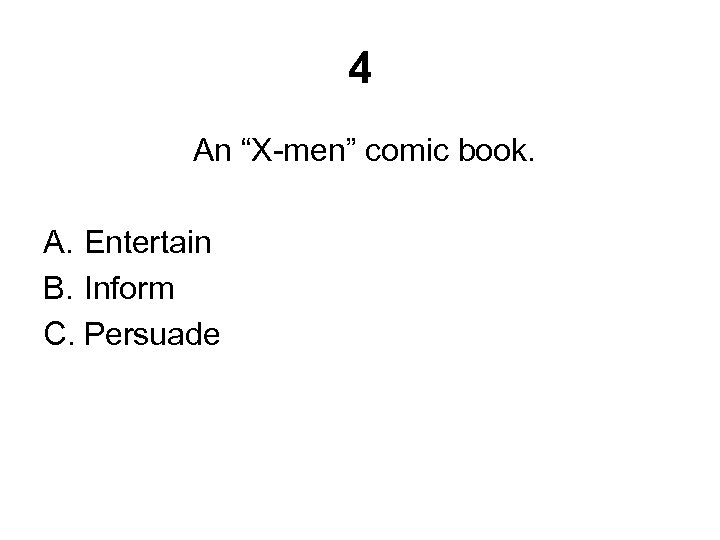 4 An “X-men” comic book. A. Entertain B. Inform C. Persuade 