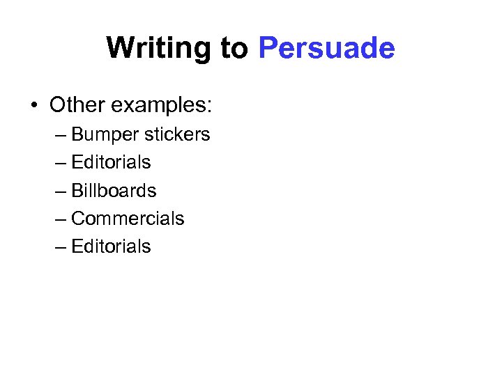 Writing to Persuade • Other examples: – Bumper stickers – Editorials – Billboards –