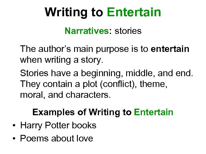 Writing to Entertain Narratives: stories The author’s main purpose is to entertain when writing