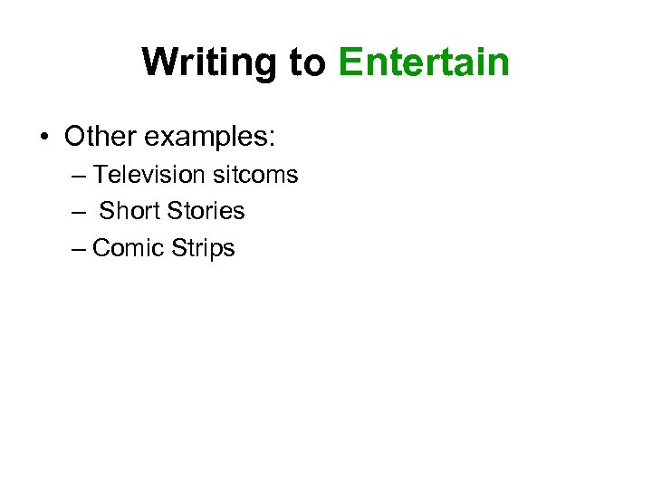 Writing to Entertain • Other examples: – Television sitcoms – Short Stories – Comic