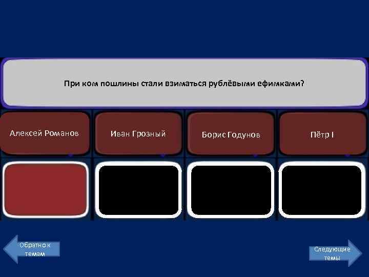 При ком пошлины стали взиматься рублёвыми ефимками? Алексей Романов Обратно к темам Иван Грозный