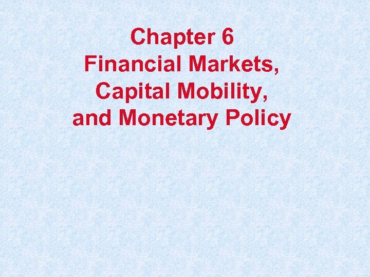 Chapter 6 Financial Markets, Capital Mobility, and Monetary Policy 