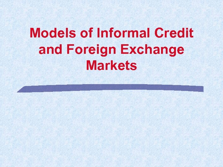 Models of Informal Credit and Foreign Exchange Markets 
