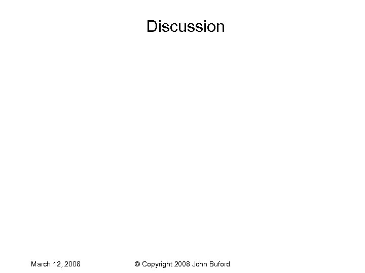 Discussion March 12, 2008 © Copyright 2008 John Buford 