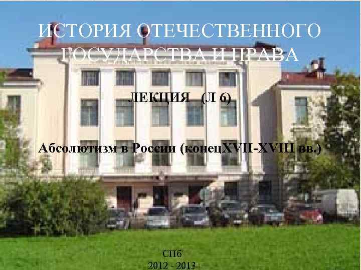 ИСТОРИЯ ОТЕЧЕСТВЕННОГО ГОСУДАРСТВА И ПРАВА ЛЕКЦИЯ (Л 6) Абсолютизм в России (конец. XVII-XVIII вв.
