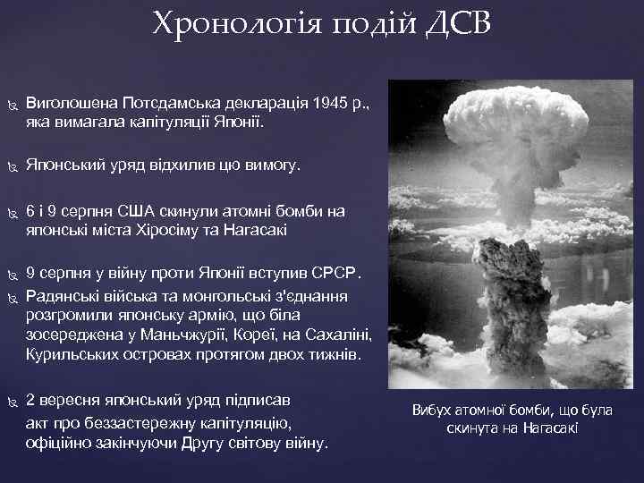 Хронологія подій ДСВ Виголошена Потсдамська декларація 1945 р. , яка вимагала капітуляції Японії. Японський