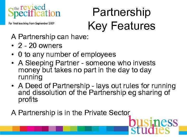 Partnership Key Features A Partnership can have: • 2 - 20 owners • 0