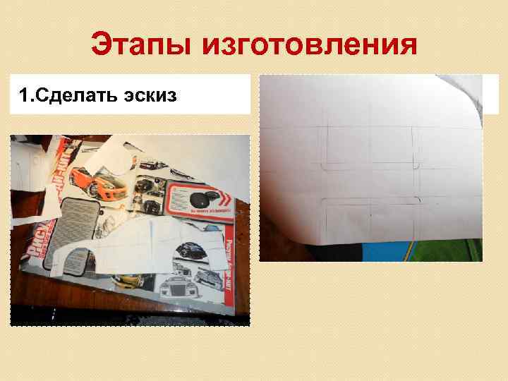 Этапы изготовления 1. Сделать эскиз 2. Начертить детали 