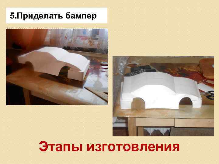 5. Приделать бампер Этапы изготовления 