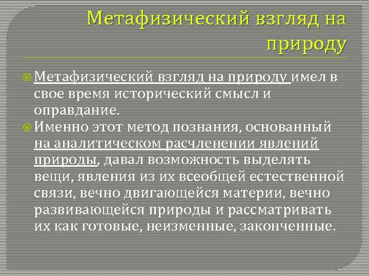 Метафизический взгляд на природу имел в свое время исторический смысл и оправдание. Именно этот