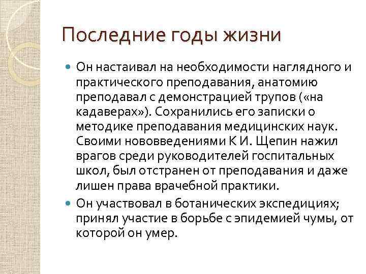 Последние годы жизни Он настаивал на необходимости наглядного и практического преподавания, анатомию преподавал с
