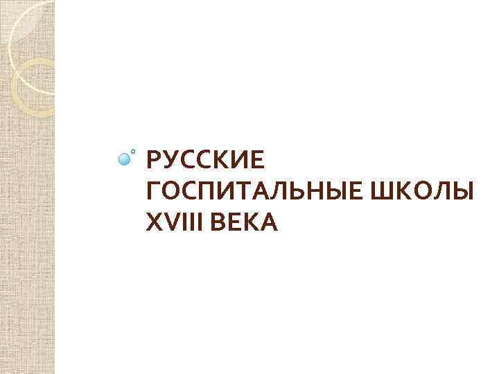 РУССКИЕ ГОСПИТАЛЬНЫЕ ШКОЛЫ XVIII ВЕКА 