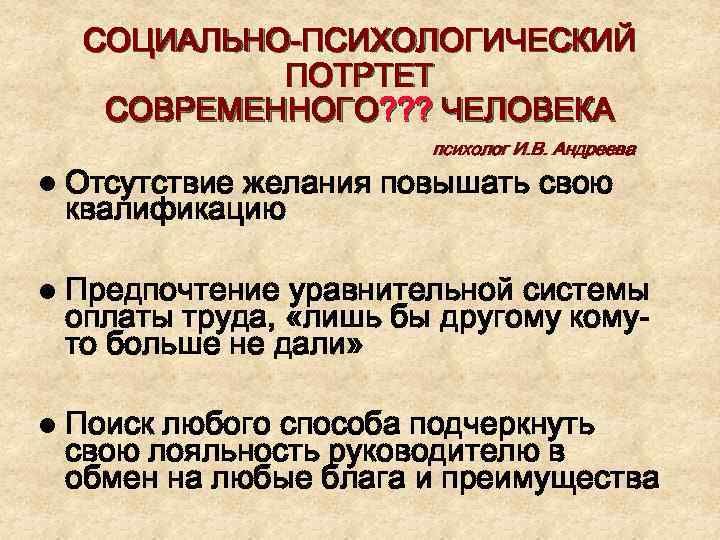 СОЦИАЛЬНО-ПСИХОЛОГИЧЕСКИЙ ПОТРТЕТ СОВРЕМЕННОГО? ? ? ЧЕЛОВЕКА l Отсутствие психолог И. В. Андреева желания повышать