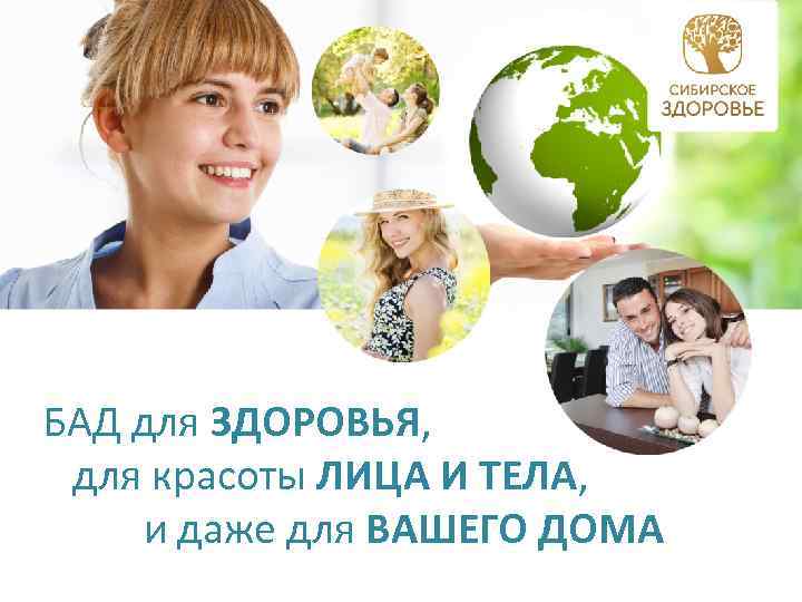 БАД для ЗДОРОВЬЯ, для красоты ЛИЦА И ТЕЛА, и даже для ВАШЕГО ДОМА 