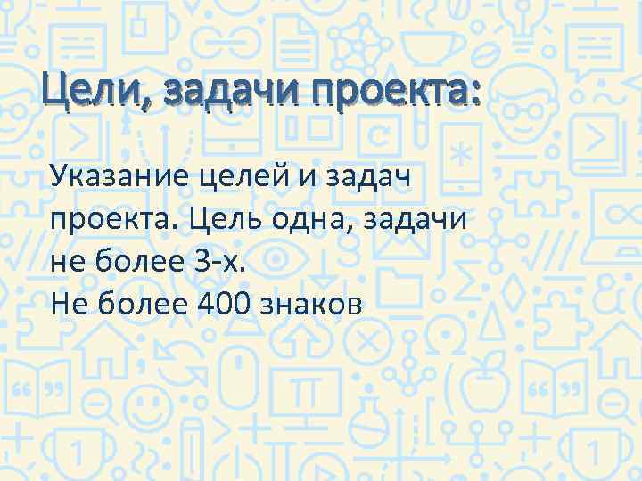 Цели, задачи проекта: Указание целей и задач проекта. Цель одна, задачи не более 3