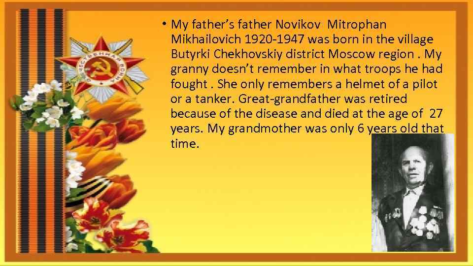  • My father’s father Novikov Mitrophan Mikhailovich 1920 -1947 was born in the