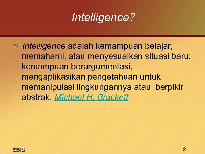 Intelligence? FIntelligence adalah kemampuan belajar, memahami, atau menyesuaikan situasi baru; kemampuan berargumentasi, mengaplikasikan pengetahuan