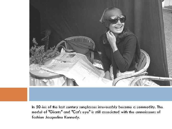 In 50 -ies of the last century sunglasses irrevocably become a commodity. The model