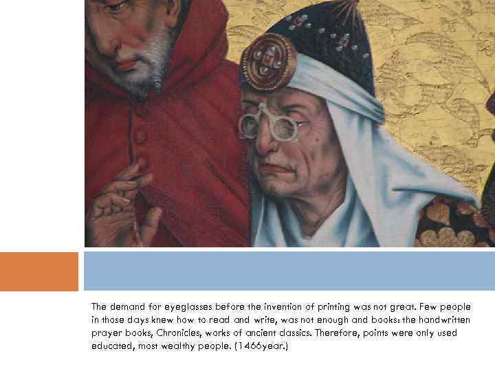 The demand for eyeglasses before the invention of printing was not great. Few people