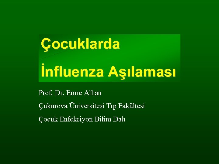 Çocuklarda İnfluenza Aşılaması Prof. Dr. Emre Alhan Çukurova Üniversitesi Tıp Fakültesi Çocuk Enfeksiyon Bilim