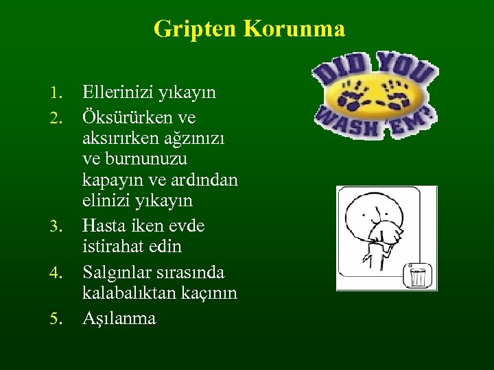Gripten Korunma 1. 2. 3. 4. 5. Ellerinizi yıkayın Öksürürken ve aksırırken ağzınızı ve