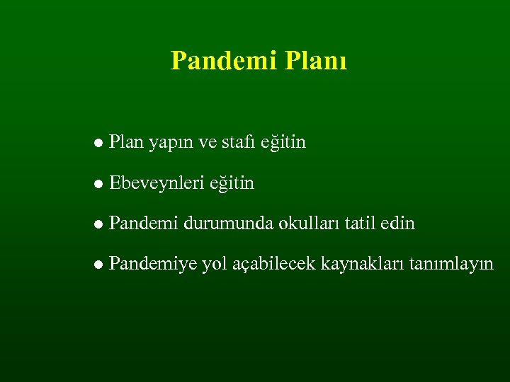 Pandemi Planı Plan yapın ve stafı eğitin Ebeveynleri eğitin Pandemi durumunda okulları tatil edin