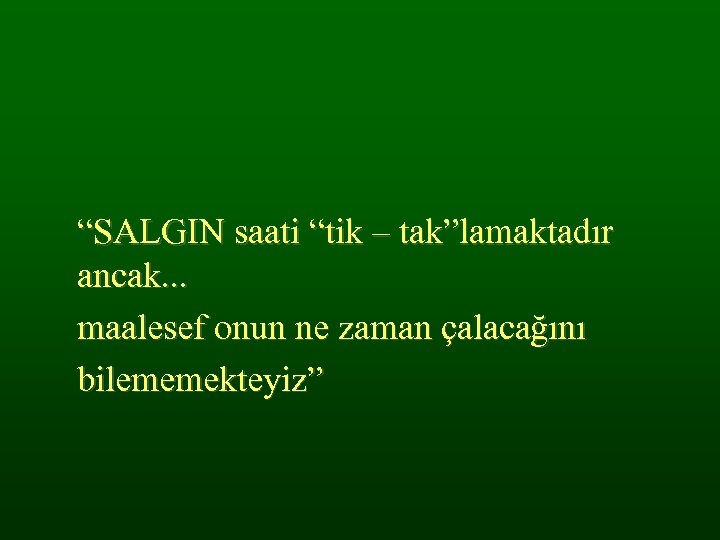 “SALGIN saati “tik – tak”lamaktadır ancak. . . maalesef onun ne zaman çalacağını bilememekteyiz”