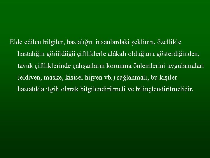 Elde edilen bilgiler, hastalığın insanlardaki şeklinin, özellikle hastalığın görüldüğü çiftliklerle alâkalı olduğunu gösterdiğinden, tavuk