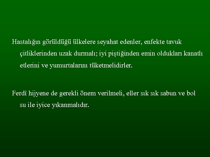 Hastalığın görüldüğü ülkelere seyahat edenler, enfekte tavuk çitliklerinden uzak durmalı; iyi piştiğinden emin oldukları
