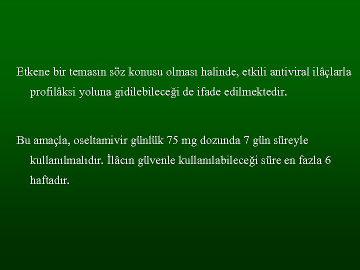 Etkene bir temasın söz konusu olması halinde, etkili antiviral ilâçlarla profilâksi yoluna gidilebileceği de