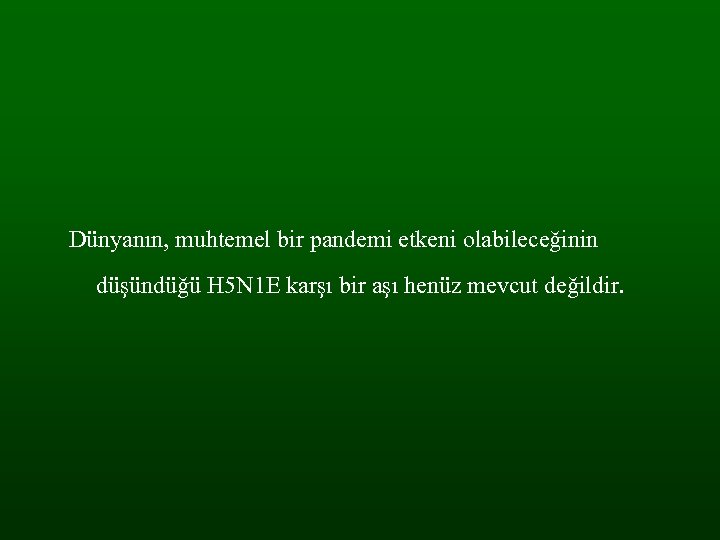 Dünyanın, muhtemel bir pandemi etkeni olabileceğinin düşündüğü H 5 N 1 E karşı bir