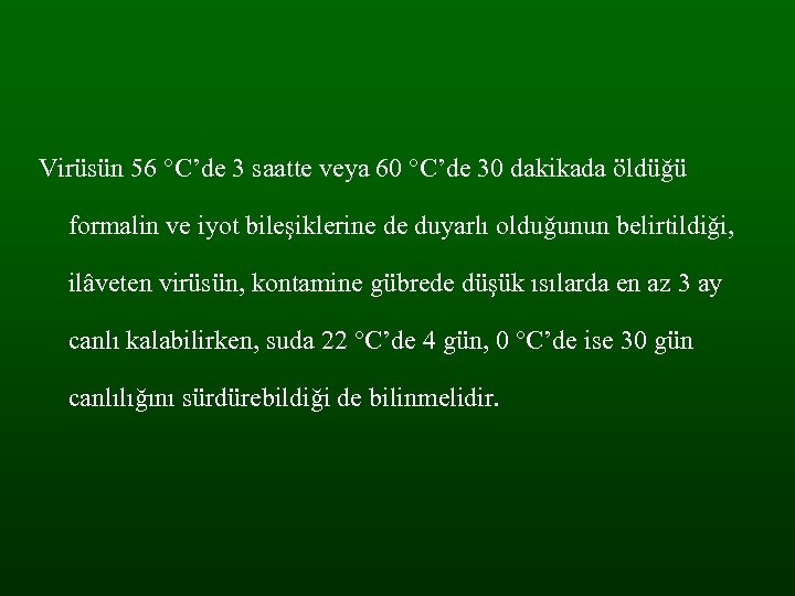 Virüsün 56 °C’de 3 saatte veya 60 °C’de 30 dakikada öldüğü formalin ve iyot