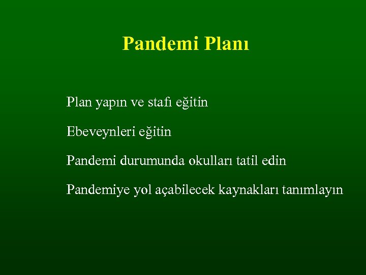 Pandemi Planı Plan yapın ve stafı eğitin Ebeveynleri eğitin Pandemi durumunda okulları tatil edin