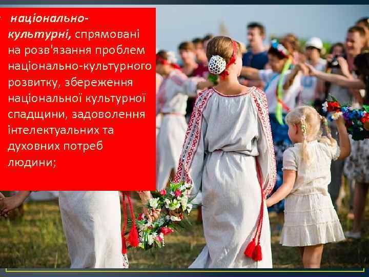  • національнокультурні, спрямовані на розв'язання проблем національно-культурного розвитку, збереження національної культурної спадщини, задоволення