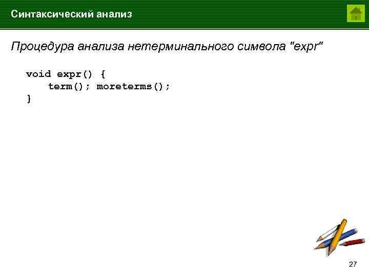 Синтаксический анализ Процедура анализа нетерминального символа "expr" void expr() { term(); moreterms(); } 27