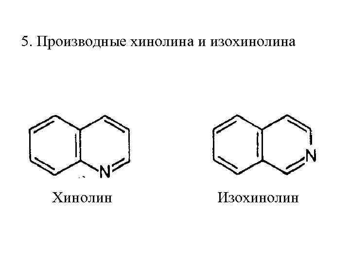 5. Производные хинолина и изохинолина Хинолин Изохинолин 